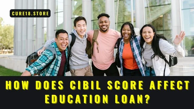 How Does Cibil Score Affect Education Loan