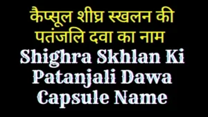 कैप्सूल शीघ्र स्खलन की पतंजलि दवा का नाम Shighra Skhlan Ki Patanjali Dawa Capsule Name