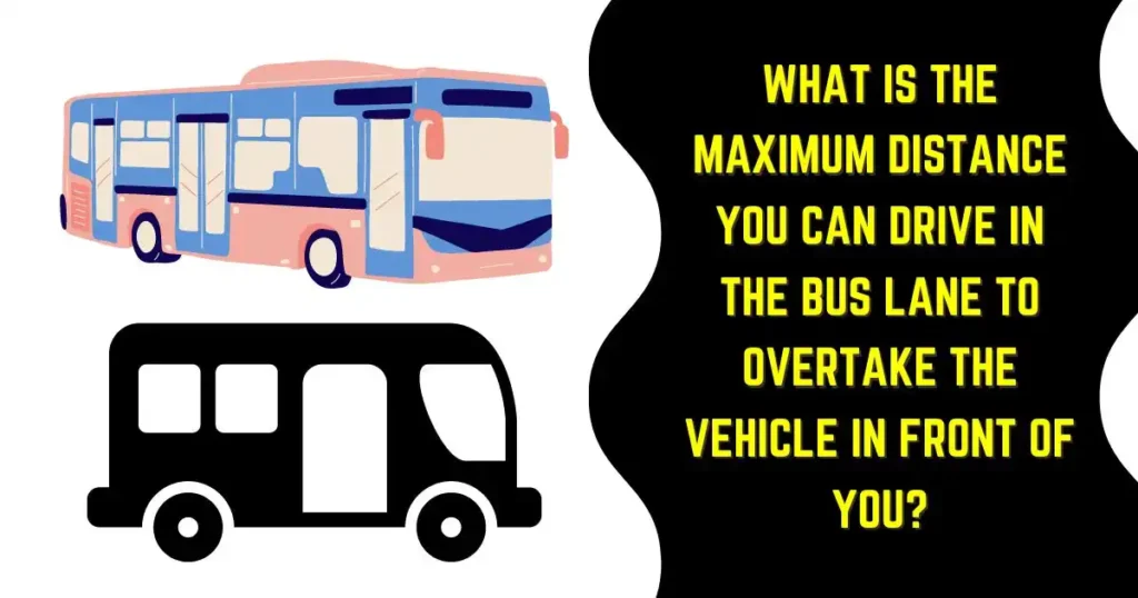 What Is The Maximum Distance You Can Drive In The Bus Lane To Overtake The Vehicle In Front of You